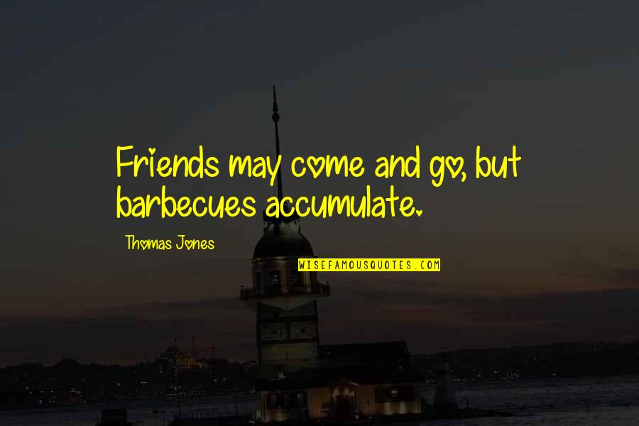 Barbecue With Friends Quotes By Thomas Jones: Friends may come and go, but barbecues accumulate.