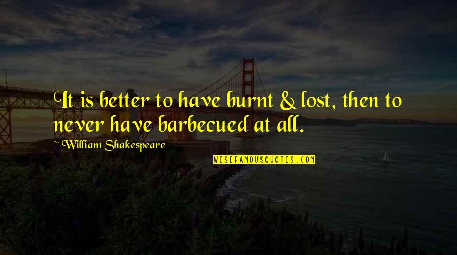 Barbecued Quotes By William Shakespeare: It is better to have burnt & lost, Barbecued Quotes By William Shakespeare: It is better to have burnt & lost,