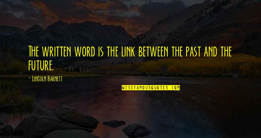 Barbecued Shrimp Quotes By Lincoln Barnett: The written word is the link between the Barbecued Shrimp Quotes By Lincoln Barnett: The written word is the link between the