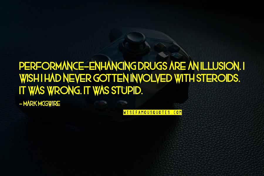 Barbecued Shrimp Quotes By Mark McGwire: Performance-enhancing drugs are an illusion. I wish I