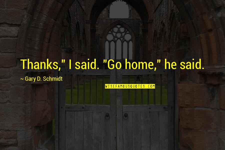 Barbecuer Garb Quotes By Gary D. Schmidt: Thanks," I said. "Go home," he said. Barbecuer Garb Quotes By Gary D. Schmidt: Thanks," I said. "Go home," he said.
