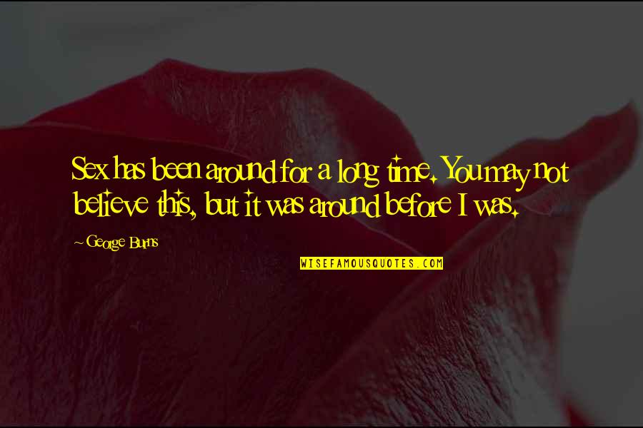 Barbecuer Garb Quotes By George Burns: Sex has been around for a long time. Barbecuer Garb Quotes By George Burns: Sex has been around for a long time.