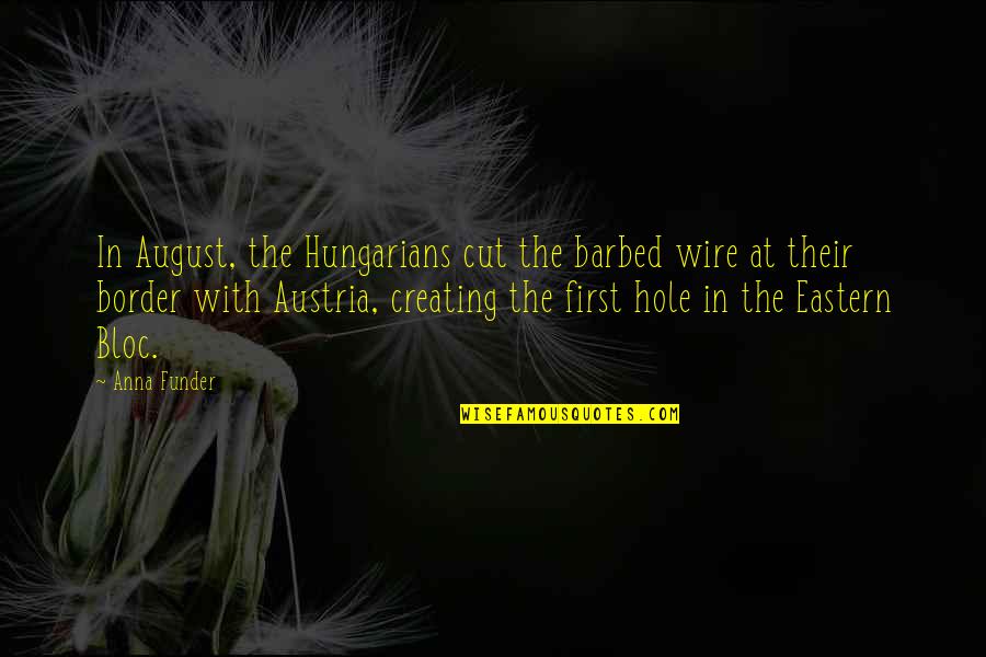 Barbed Quotes By Anna Funder: In August, the Hungarians cut the barbed wire