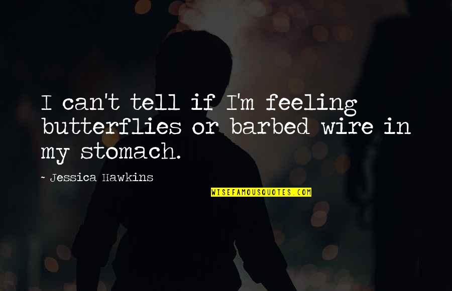Barbed Quotes By Jessica Hawkins: I can't tell if I'm feeling butterflies or