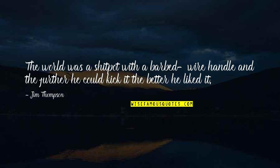 Barbed Quotes By Jim Thompson: The world was a shitpot with a barbed-wire Barbed Quotes By Jim Thompson: The world was a shitpot with a barbed-wire