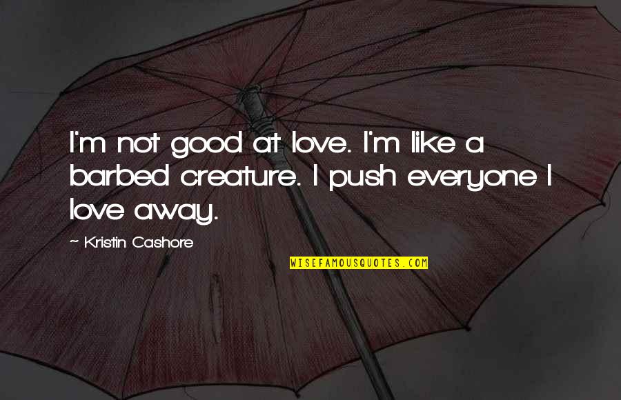 Barbed Quotes By Kristin Cashore: I'm not good at love. I'm like a