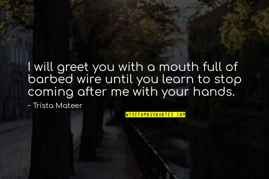 Barbed Quotes By Trista Mateer: I will greet you with a mouth full