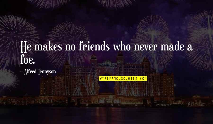 Barbee Quotes By Alfred Tennyson: He makes no friends who never made a Barbee Quotes By Alfred Tennyson: He makes no friends who never made a