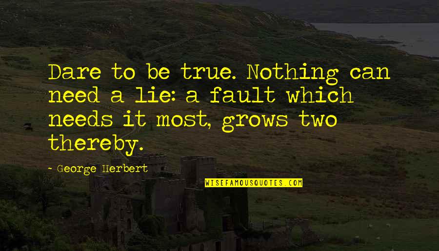 Barbeiro Almada Quotes By George Herbert: Dare to be true. Nothing can need a Barbeiro Almada Quotes By George Herbert: Dare to be true. Nothing can need a