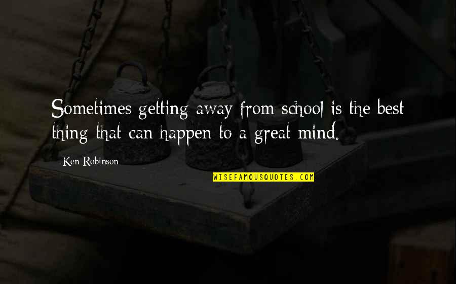 Barbeiro Almada Quotes By Ken Robinson: Sometimes getting away from school is the best Barbeiro Almada Quotes By Ken Robinson: Sometimes getting away from school is the best