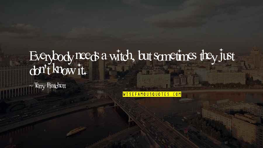 Barbelivien 1984 Quotes By Terry Pratchett: Everybody needs a witch, but sometimes they just Barbelivien 1984 Quotes By Terry Pratchett: Everybody needs a witch, but sometimes they just