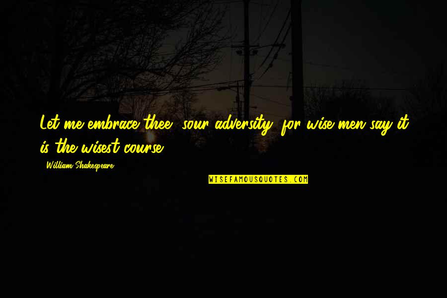 Barbelivien 1984 Quotes By William Shakespeare: Let me embrace thee, sour adversity, for wise Barbelivien 1984 Quotes By William Shakespeare: Let me embrace thee, sour adversity, for wise