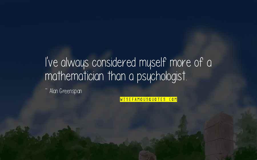 Barbelivien Youtube Quotes By Alan Greenspan: I've always considered myself more of a mathematician