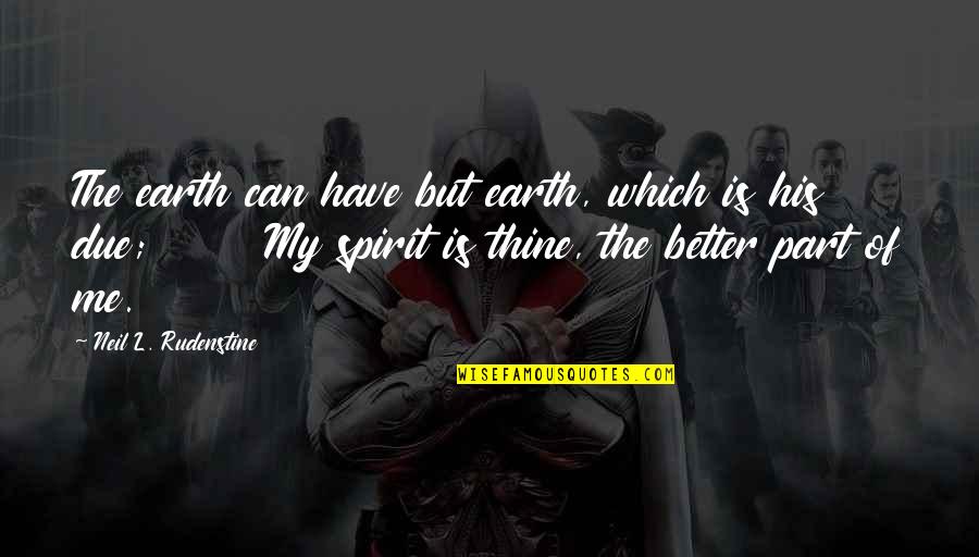Barbells And Ponytails Quotes By Neil L. Rudenstine: The earth can have but earth, which is Barbells And Ponytails Quotes By Neil L. Rudenstine: The earth can have but earth, which is