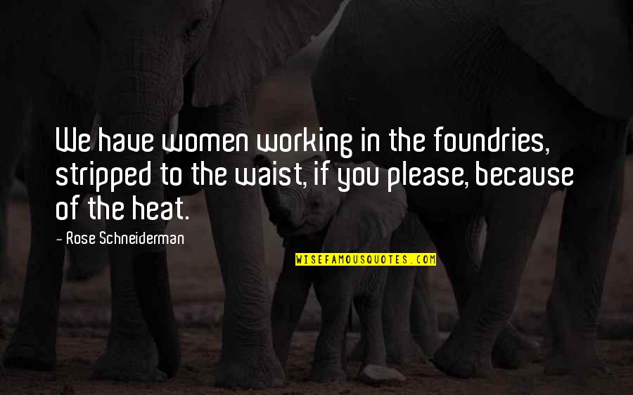 Barbequed Possum Quotes By Rose Schneiderman: We have women working in the foundries, stripped Barbequed Possum Quotes By Rose Schneiderman: We have women working in the foundries, stripped