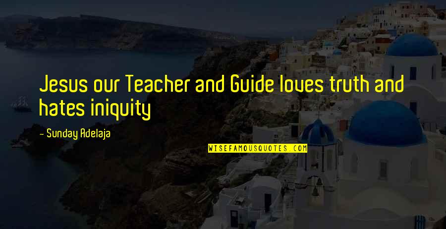 Barbequed Possum Quotes By Sunday Adelaja: Jesus our Teacher and Guide loves truth and Barbequed Possum Quotes By Sunday Adelaja: Jesus our Teacher and Guide loves truth and
