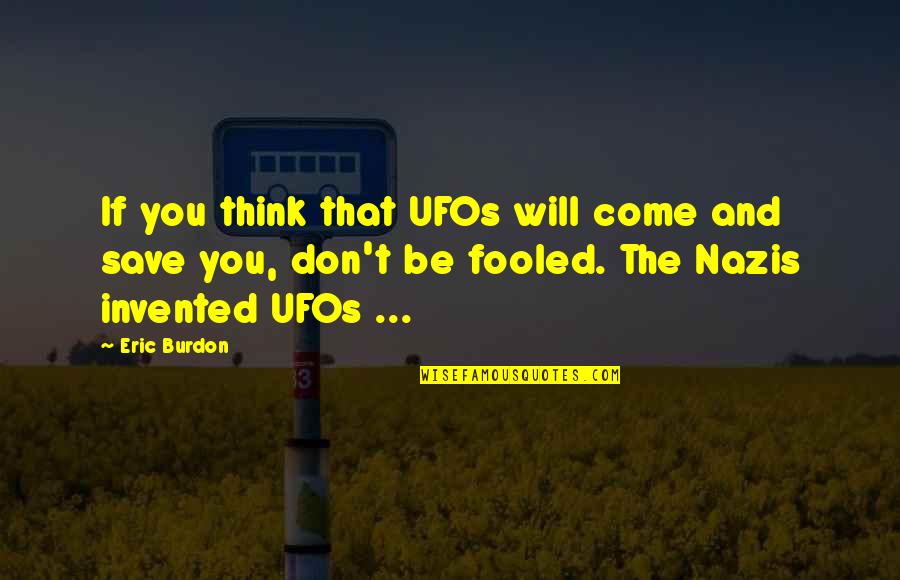Barbequed Quotes By Eric Burdon: If you think that UFOs will come and Barbequed Quotes By Eric Burdon: If you think that UFOs will come and