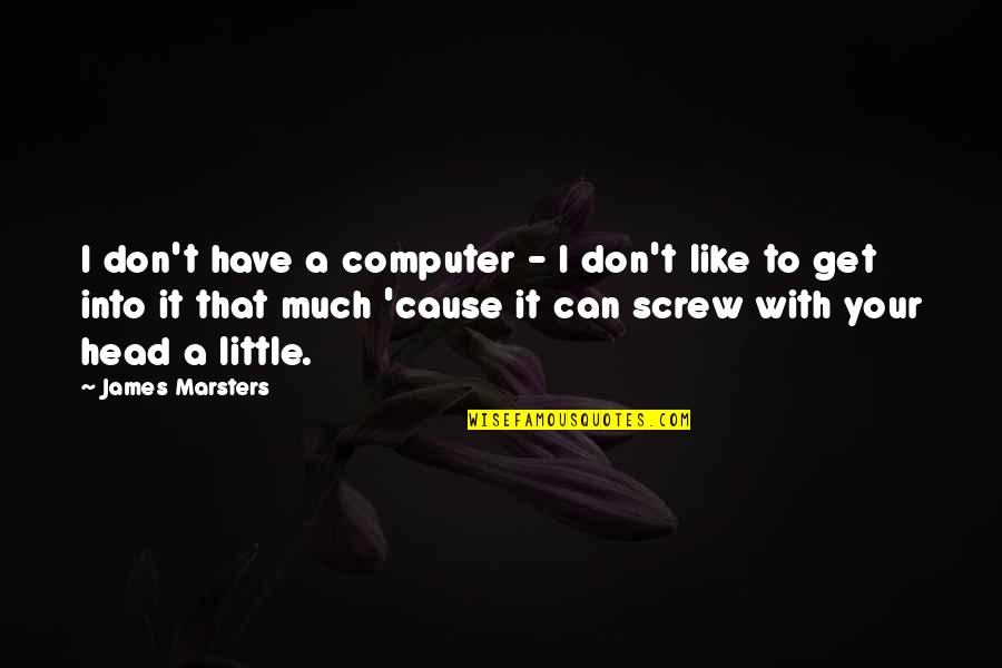 Barbequed Quotes By James Marsters: I don't have a computer - I don't