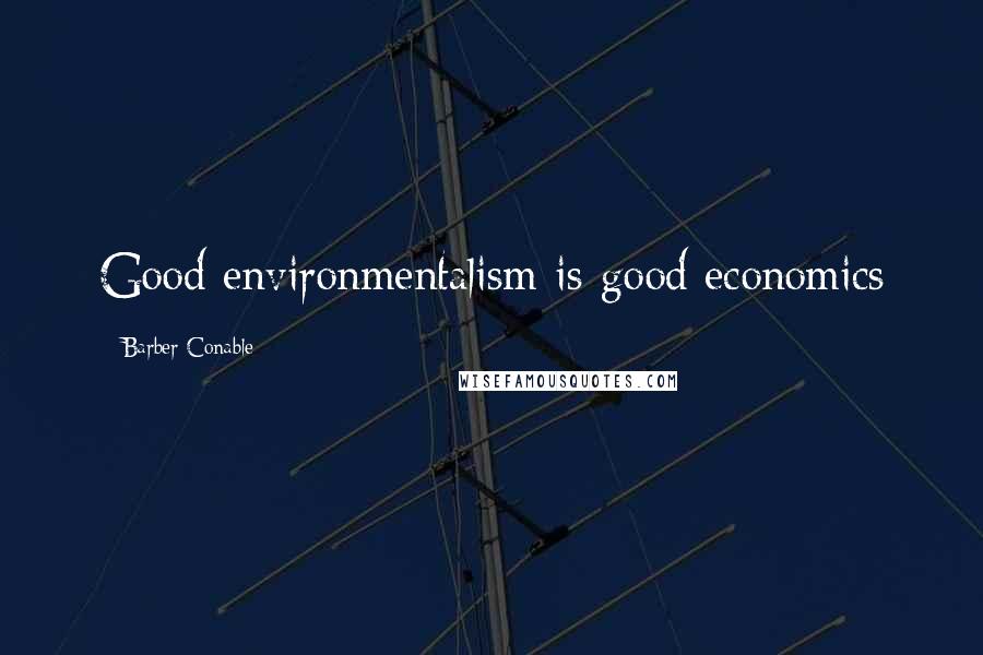 Barber Conable quotes: Good environmentalism is good economics