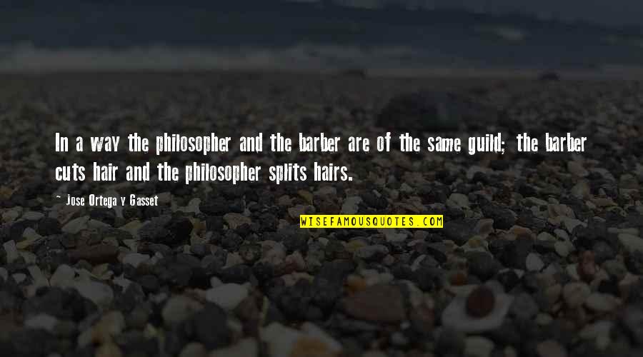 Barber Hair Quotes By Jose Ortega Y Gasset: In a way the philosopher and the barber