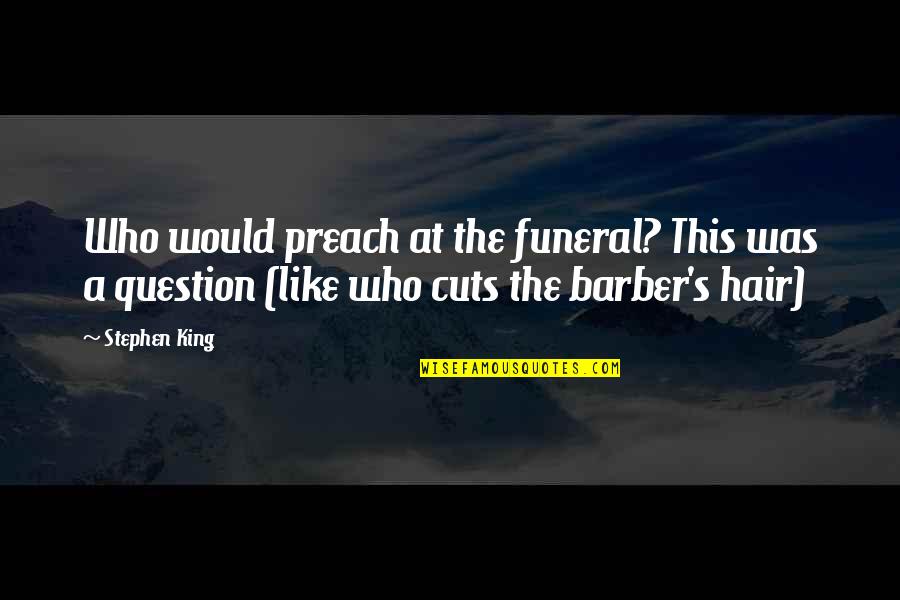 Barber Hair Quotes By Stephen King: Who would preach at the funeral? This was
