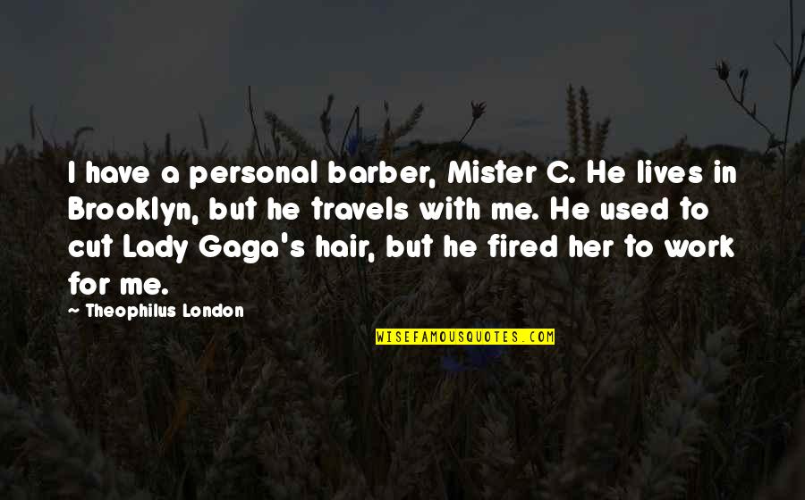 Barber Hair Quotes By Theophilus London: I have a personal barber, Mister C. He