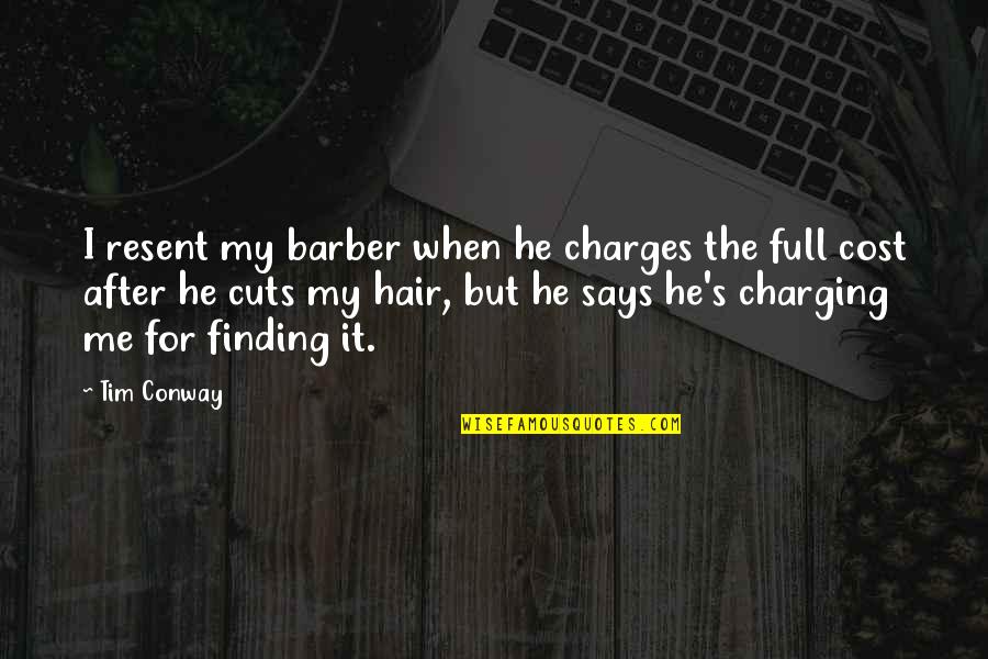 Barber Hair Quotes By Tim Conway: I resent my barber when he charges the