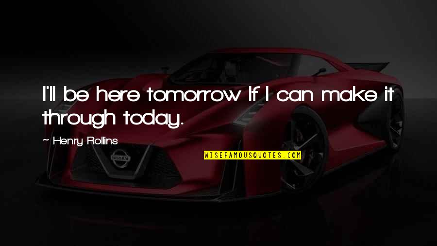 Barber Inspirational Quotes By Henry Rollins: I'll be here tomorrow If I can make Barber Inspirational Quotes By Henry Rollins: I'll be here tomorrow If I can make