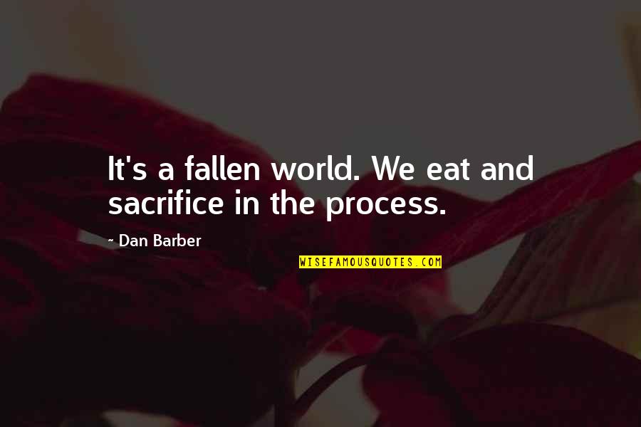Barber Quotes By Dan Barber: It's a fallen world. We eat and sacrifice