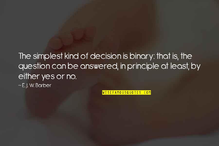 Barber Quotes By E. J. W. Barber: The simplest kind of decision is binary: that