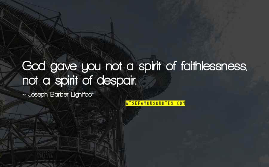 Barber Quotes By Joseph Barber Lightfoot: God gave you not a spirit of faithlessness,