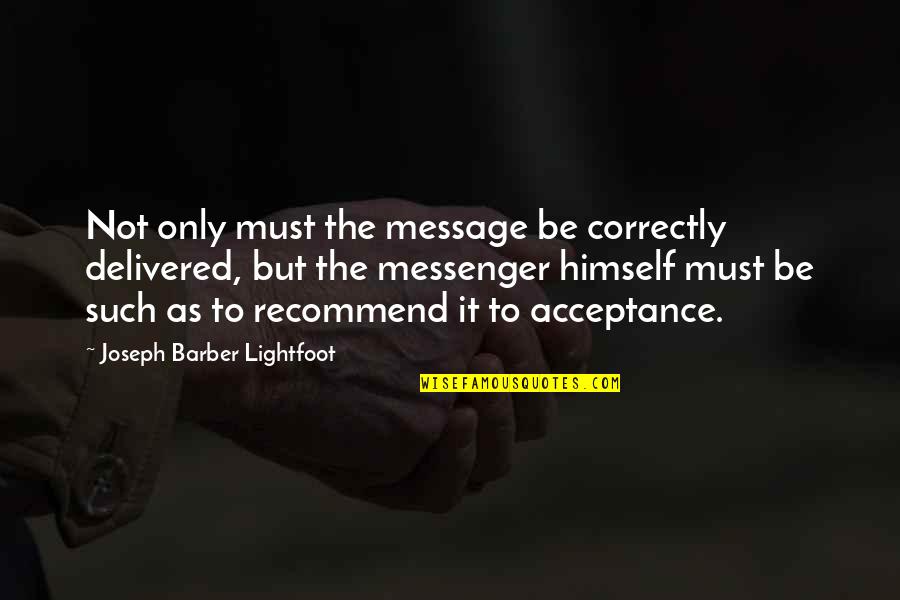 Barber Quotes By Joseph Barber Lightfoot: Not only must the message be correctly delivered,
