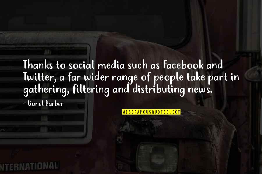 Barber Quotes By Lionel Barber: Thanks to social media such as Facebook and