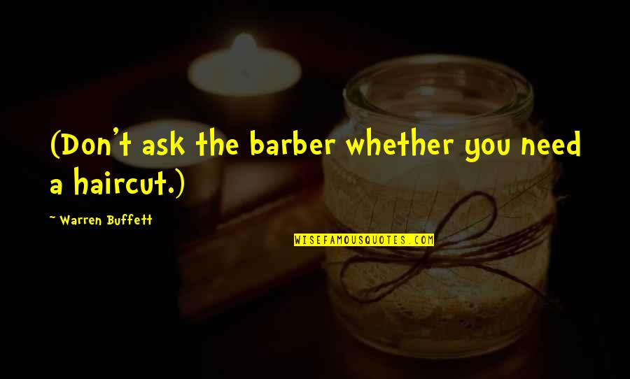 Barber Quotes By Warren Buffett: (Don't ask the barber whether you need a