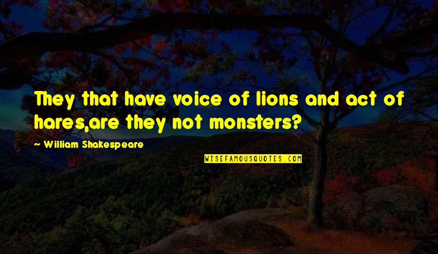 Barber Shop Sayings Quotes By William Shakespeare: They that have voice of lions and act Barber Shop Sayings Quotes By William Shakespeare: They that have voice of lions and act