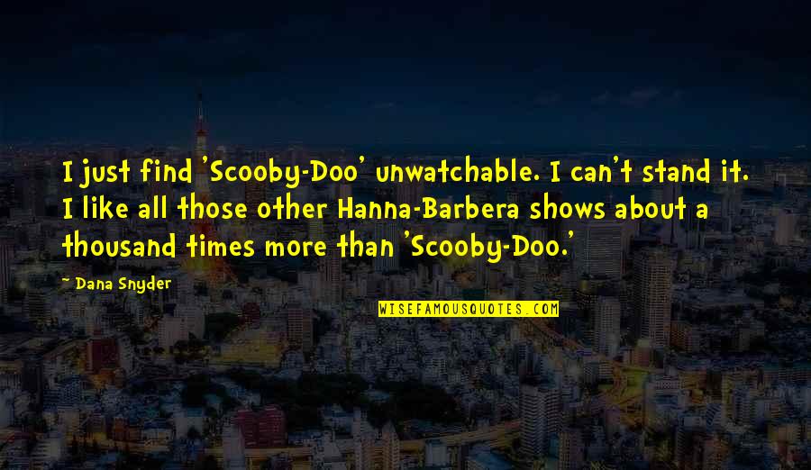 Barbera's Quotes By Dana Snyder: I just find 'Scooby-Doo' unwatchable. I can't stand