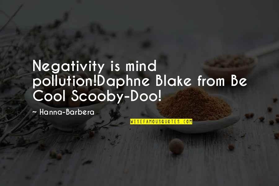Barbera's Quotes By Hanna-Barbera: Negativity is mind pollution!Daphne Blake from Be Cool