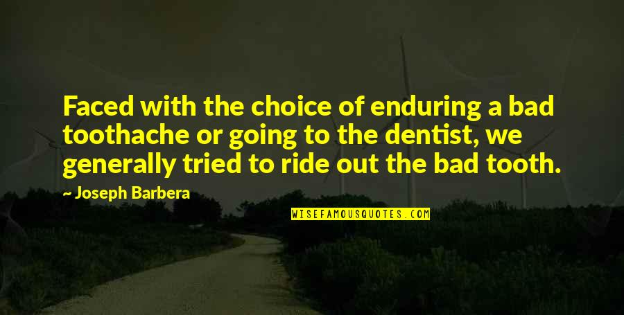 Barbera's Quotes By Joseph Barbera: Faced with the choice of enduring a bad
