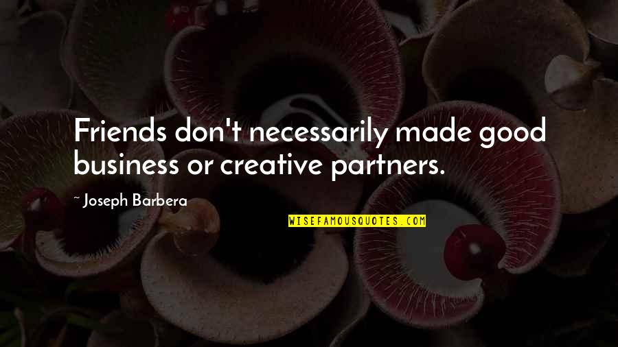 Barbera's Quotes By Joseph Barbera: Friends don't necessarily made good business or creative