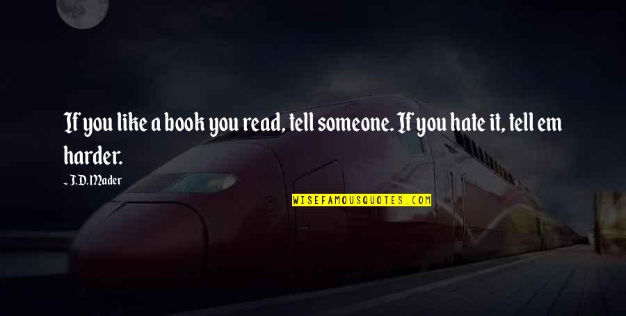 Barberette Videos Quotes By J.D. Mader: If you like a book you read, tell