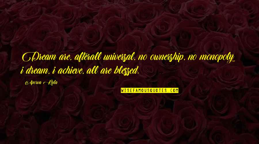 Barberie Danbury Quotes By Aporva Kala: Dream are, afterall universal, no ownership, no monopoly: Barberie Danbury Quotes By Aporva Kala: Dream are, afterall universal, no ownership, no monopoly: