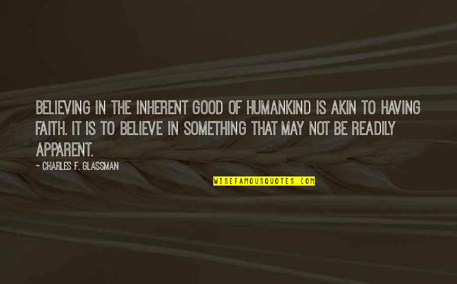 Barberie Danbury Quotes By Charles F. Glassman: Believing in the inherent good of humankind is Barberie Danbury Quotes By Charles F. Glassman: Believing in the inherent good of humankind is