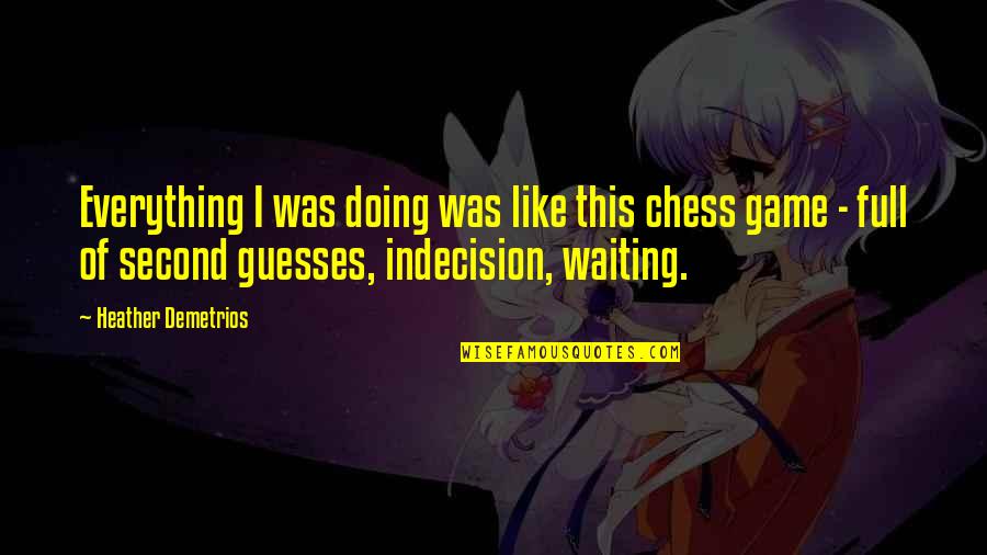 Barberio Entertainment Quotes By Heather Demetrios: Everything I was doing was like this chess Barberio Entertainment Quotes By Heather Demetrios: Everything I was doing was like this chess