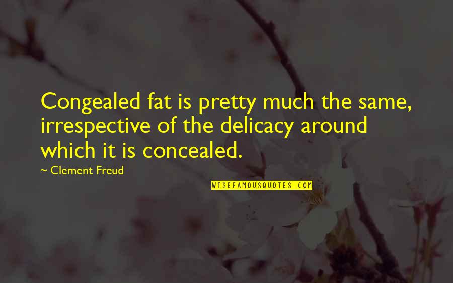 Barberis Fungus Quotes By Clement Freud: Congealed fat is pretty much the same, irrespective