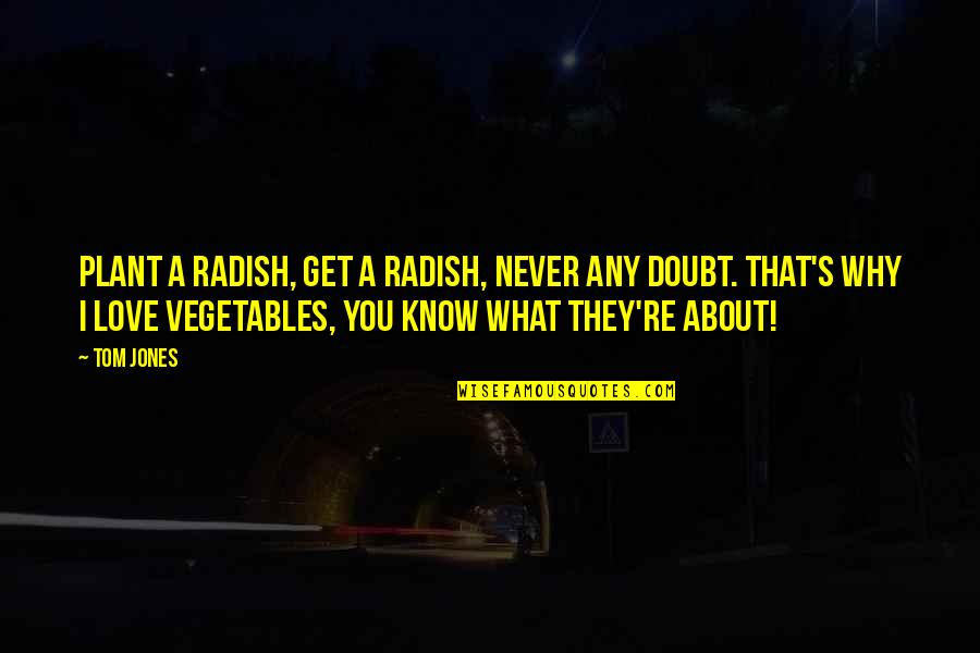 Barberis Fungus Quotes By Tom Jones: Plant a radish, get a radish, never any