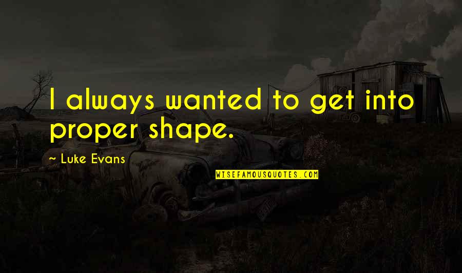 Barberitos Quotes By Luke Evans: I always wanted to get into proper shape.