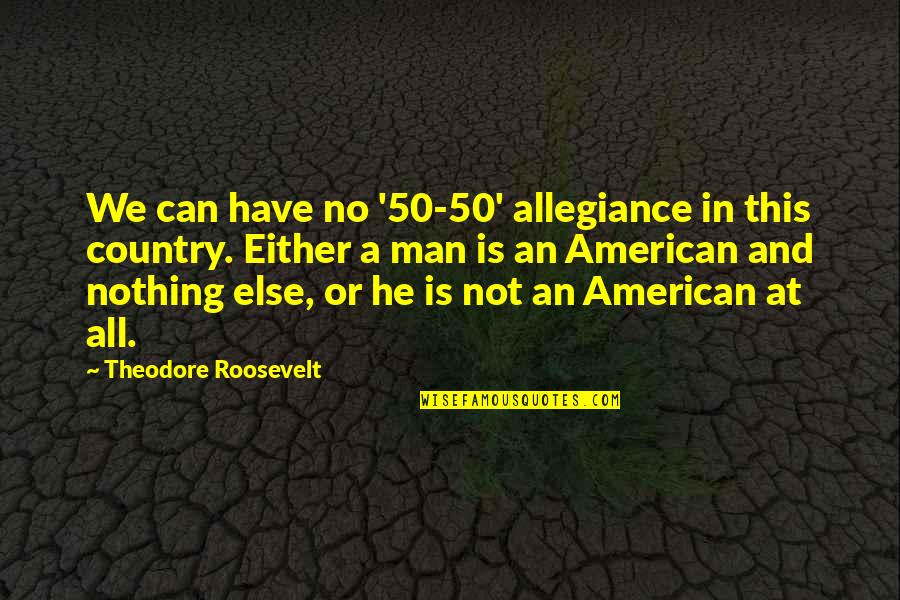 Barberitos Quotes By Theodore Roosevelt: We can have no '50-50' allegiance in this