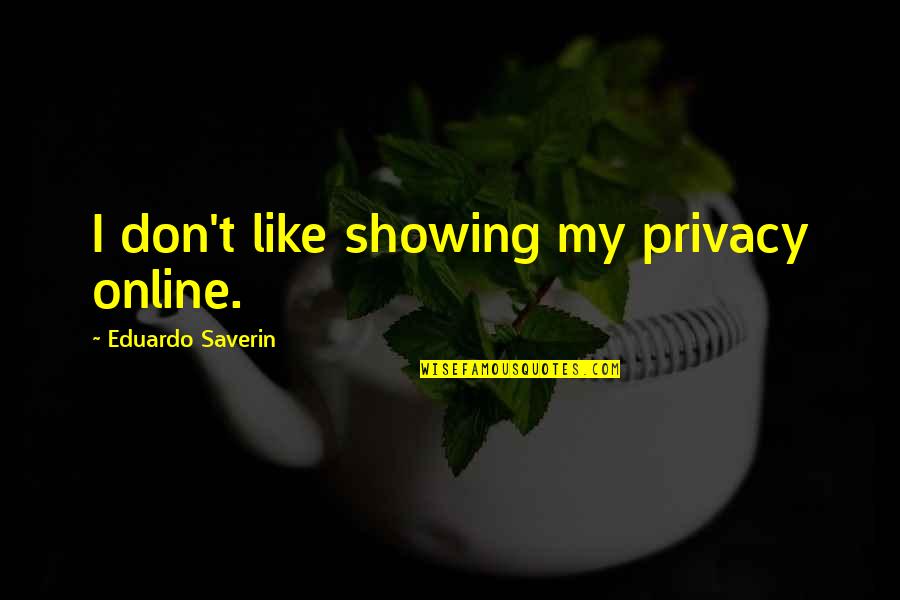 Barbero Bakery Quotes By Eduardo Saverin: I don't like showing my privacy online. Barbero Bakery Quotes By Eduardo Saverin: I don't like showing my privacy online.