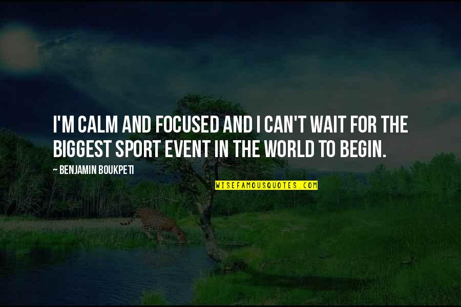 Barberries Quotes By Benjamin Boukpeti: I'm calm and focused and I can't wait