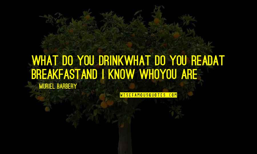 Barbery Quotes By Muriel Barbery: What do you drinkWhat do you readAt breakfastAnd